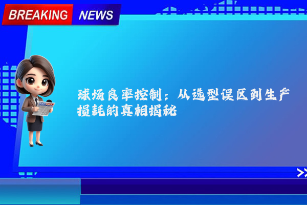 球场良率控制：从选型误区到生产损耗的真相揭秘