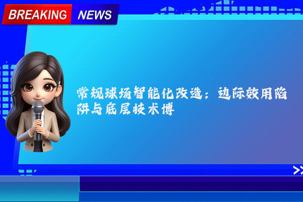 常规球场智能化改造：边际效用陷阱与底层技术博弈